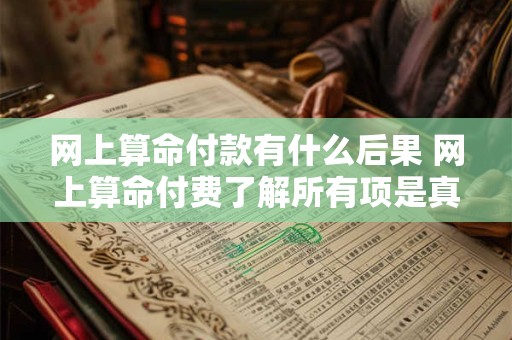 网上算命付款有什么后果 网上算命付费了解所有项是真的吗