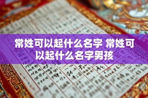 常姓可以起什么名字 常姓可以起什么名字男孩