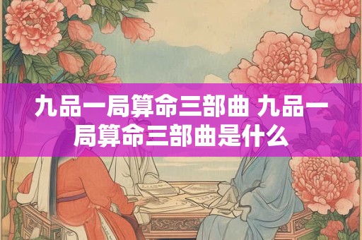 九品一局算命三部曲 九品一局算命三部曲是什么