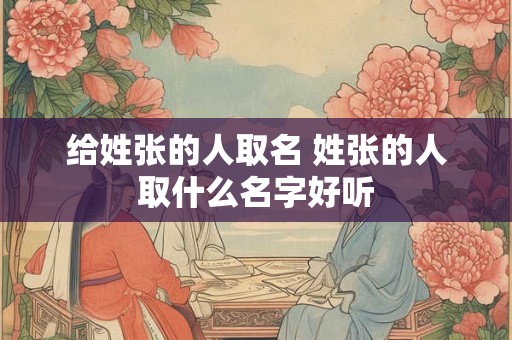 给姓张的人取名 姓张的人取什么名字好听
