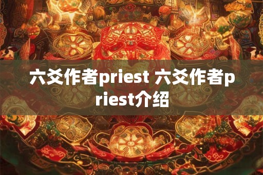 六爻作者priest 六爻作者priest介绍