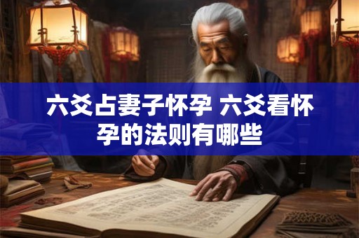 六爻占妻子怀孕 六爻看怀孕的法则有哪些