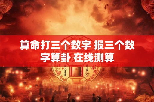 算命打三个数字 报三个数字算卦 在线测算