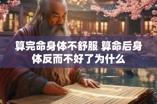算完命身体不舒服 算命后身体反而不好了为什么