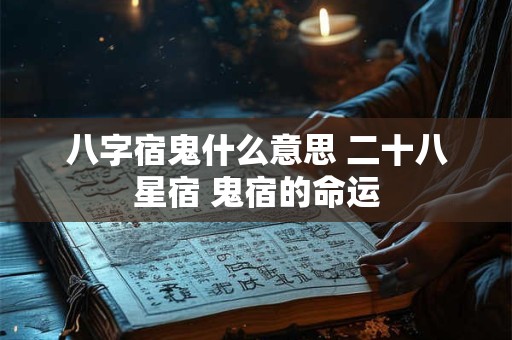 八字宿鬼什么意思 二十八星宿 鬼宿的命运