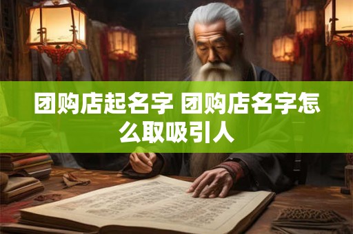 团购店起名字 团购店名字怎么取吸引人