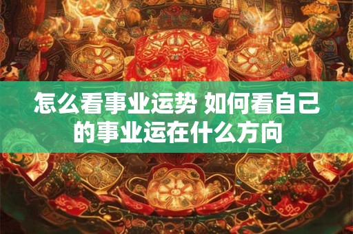 怎么看事业运势 如何看自己的事业运在什么方向