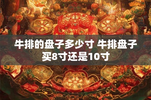 牛排的盘子多少寸 牛排盘子买8寸还是10寸