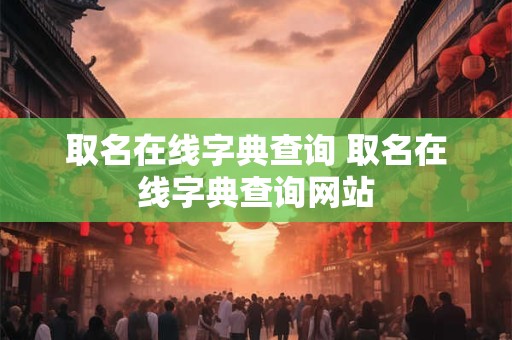 取名在线字典查询 取名在线字典查询网站