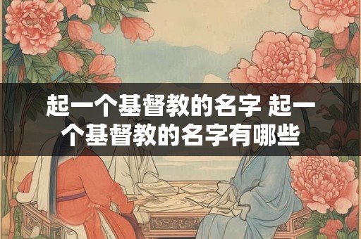 起一个基督教的名字 起一个基督教的名字有哪些