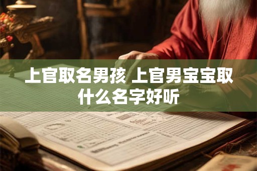 上官取名男孩 上官男宝宝取什么名字好听