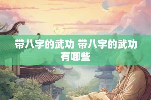 带八字的武功 带八字的武功有哪些