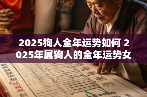 2025狗人全年运势如何 2025年属狗人的全年运势女性周易网