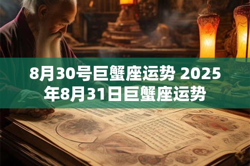 8月30号巨蟹座运势 2025年8月31日巨蟹座运势