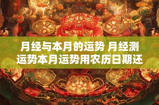 月经与本月的运势 月经测运势本月运势用农历日期还是公历
