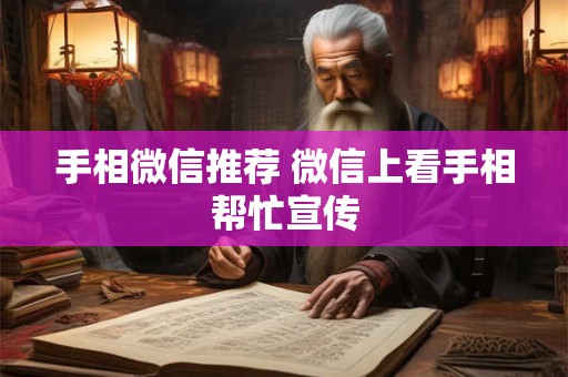 手相微信推荐 微信上看手相帮忙宣传