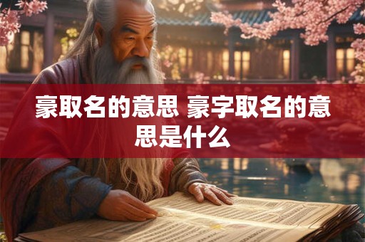 豪取名的意思 豪字取名的意思是什么