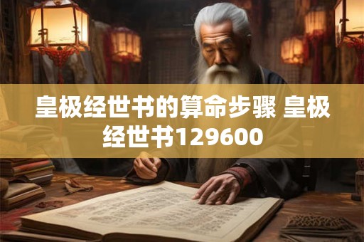 皇极经世书的算命步骤 皇极经世书129600