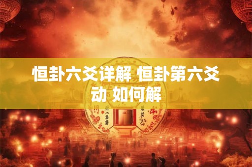 恒卦六爻详解 恒卦第六爻动 如何解