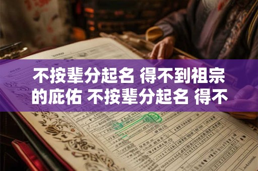 不按辈分起名 得不到祖宗的庇佑 不按辈分起名 得不到祖宗的庇佑什么意思