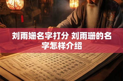 刘雨姗名字打分 刘雨珊的名字怎样介绍