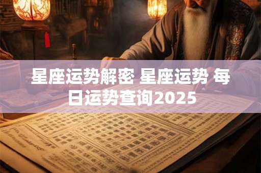 星座运势解密 星座运势 每日运势查询2025