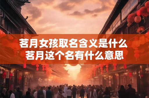茗月女孩取名含义是什么 茗月这个名有什么意思