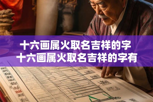 十六画属火取名吉祥的字 十六画属火取名吉祥的字有哪些
