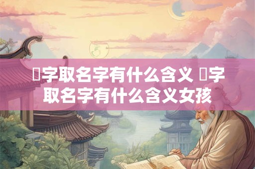 玗字取名字有什么含义 玗字取名字有什么含义女孩