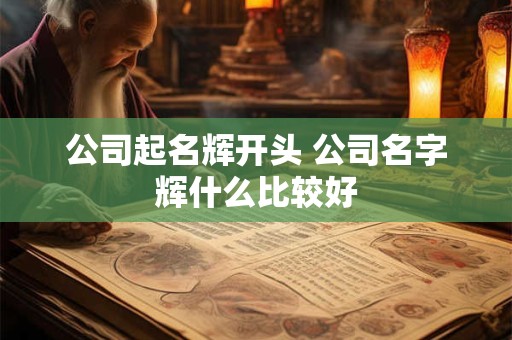 公司起名辉开头 公司名字辉什么比较好