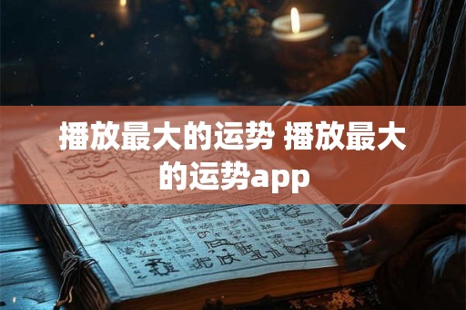 播放最大的运势 播放最大的运势app