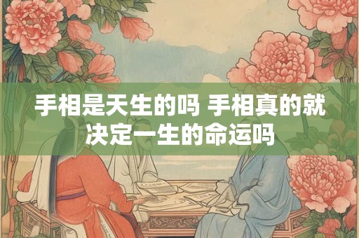 手相是天生的吗 手相真的就决定一生的命运吗