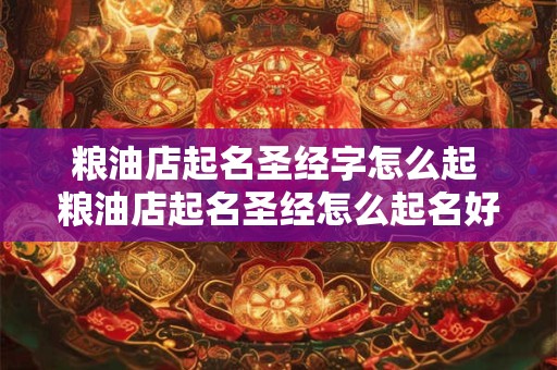 粮油店起名圣经字怎么起 粮油店起名圣经怎么起名好听