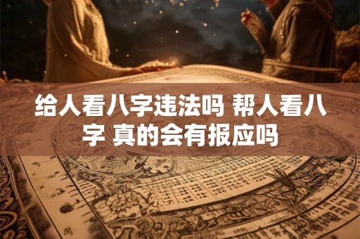 给人看八字违法吗 帮人看八字 真的会有报应吗