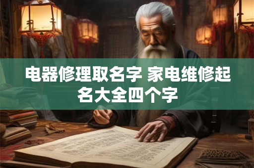 电器修理取名字 家电维修起名大全四个字