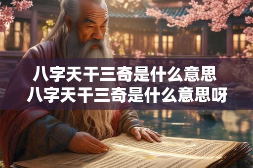 八字天干三奇是什么意思 八字天干三奇是什么意思呀