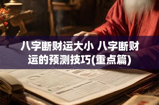八字断财运大小 八字断财运的预测技巧(重点篇)