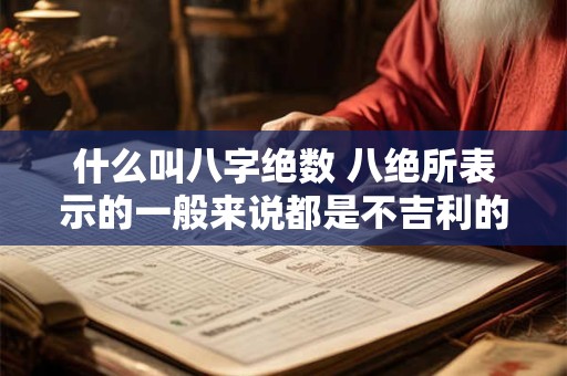 什么叫八字绝数 八绝所表示的一般来说都是不吉利的事情