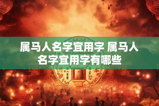 属马人名字宜用字 属马人名字宜用字有哪些