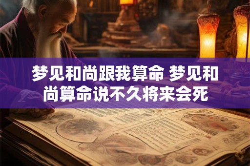 梦见和尚跟我算命 梦见和尚算命说不久将来会死