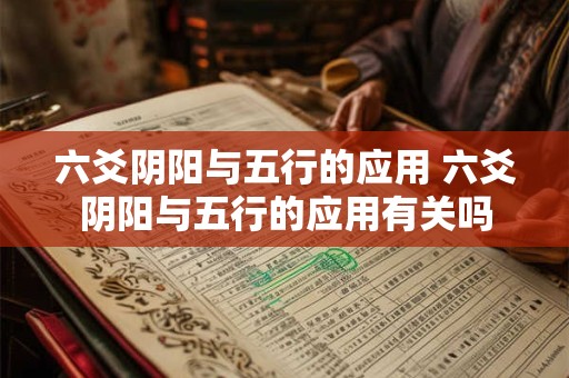 六爻阴阳与五行的应用 六爻阴阳与五行的应用有关吗