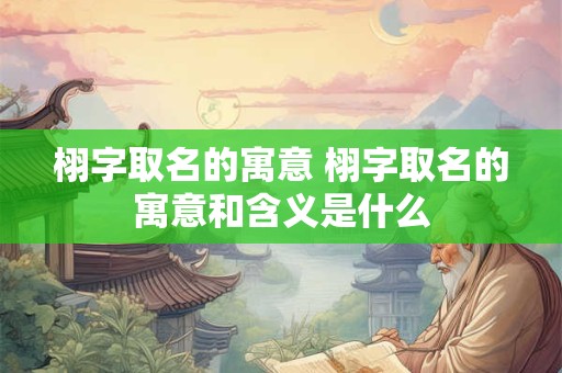 栩字取名的寓意 栩字取名的寓意和含义是什么