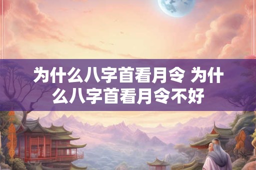 为什么八字首看月令 为什么八字首看月令不好