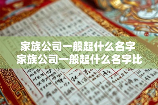 家族公司一般起什么名字 家族公司一般起什么名字比较好