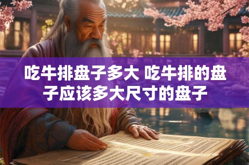 吃牛排盘子多大 吃牛排的盘子应该多大尺寸的盘子