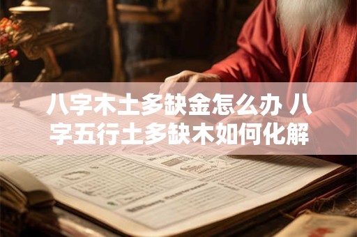 八字木土多缺金怎么办 八字五行土多缺木如何化解