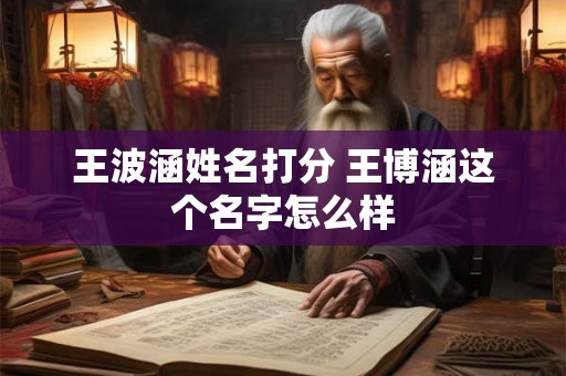 王波涵姓名打分 王博涵这个名字怎么样