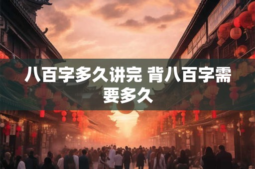 八百字多久讲完 背八百字需要多久