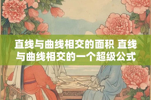 直线与曲线相交的面积 直线与曲线相交的一个超级公式