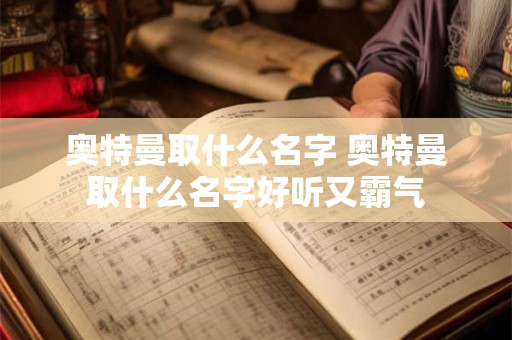 奥特曼取什么名字 奥特曼取什么名字好听又霸气